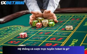 Hệ thống cá cược trực tuyến 1xbet là gì?