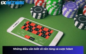 Những điều cần biết về nền tảng cá cược 1xbet